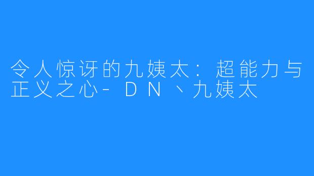 令人惊讶的九姨太：超能力与正义之心-DN丶九姨太