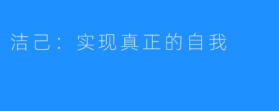 洁己：实现真正的自我