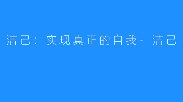 洁己:实现真正的自我-洁己