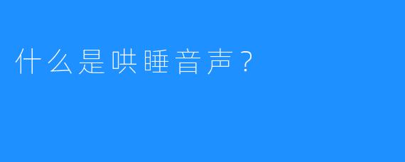 什么是哄睡音声？