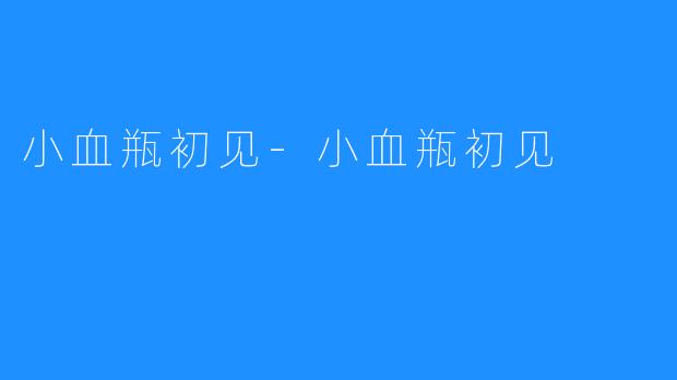 小血瓶初见-小血瓶初见