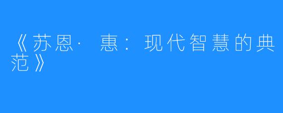 《苏恩·惠：现代智慧的典范》