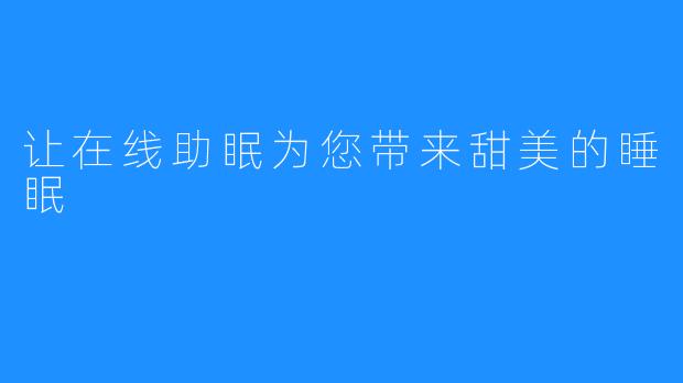 让在线助眠为您带来甜美的睡眠