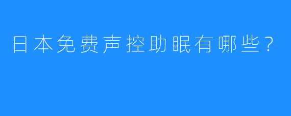 日本免费声控助眠有哪些?