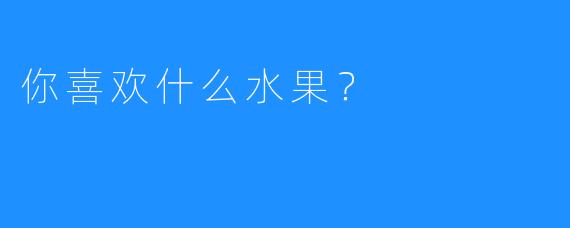 你喜欢什么水果？