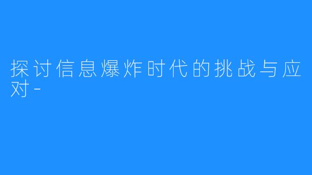 探讨信息爆炸时代的挑战与应对-