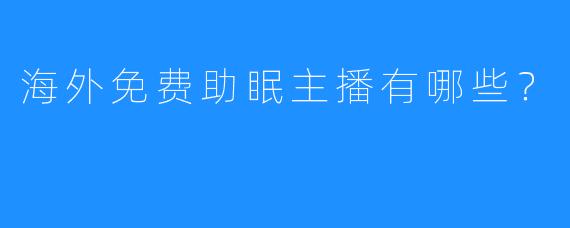 海外免费助眠主播有哪些?