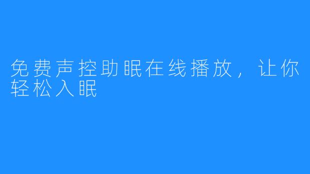 免费声控助眠在线播放，让你轻松入眠