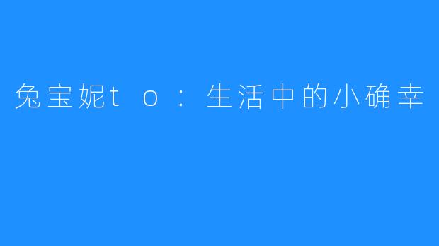 兔宝妮to:生活中的小确幸