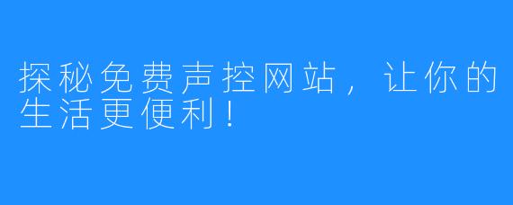 探秘免费声控网站，让你的生活更便利！