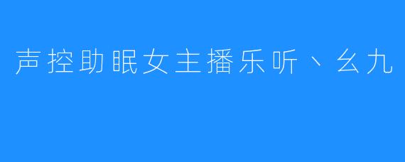 声控助眠女主播乐听丶幺九