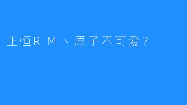 正恒RM丶原子不可爱?