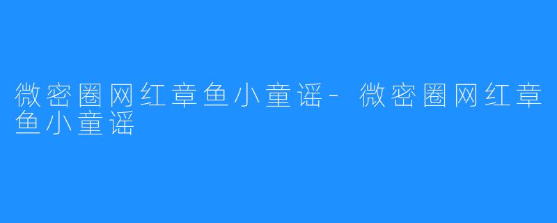 微密圈网红章鱼小童谣-微密圈网红章鱼小童谣