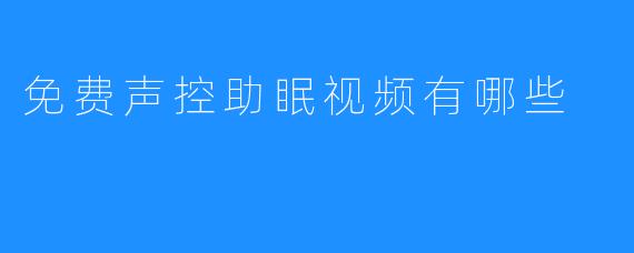 免费声控助眠视频有哪些