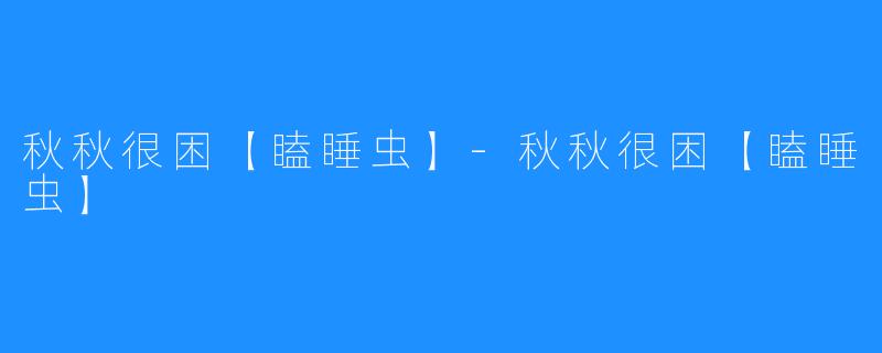 秋秋很困【瞌睡虫】-秋秋很困【瞌睡虫】