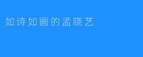 如诗如画的孟晓艺