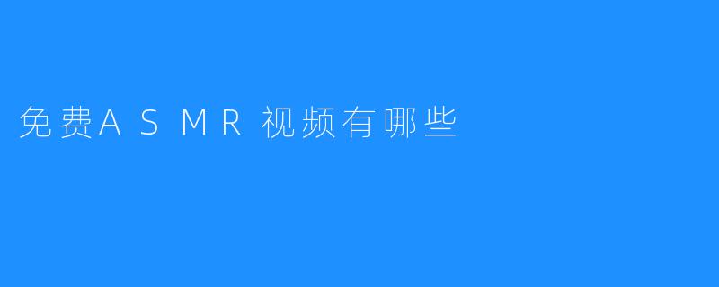 免费ASMR视频有哪些