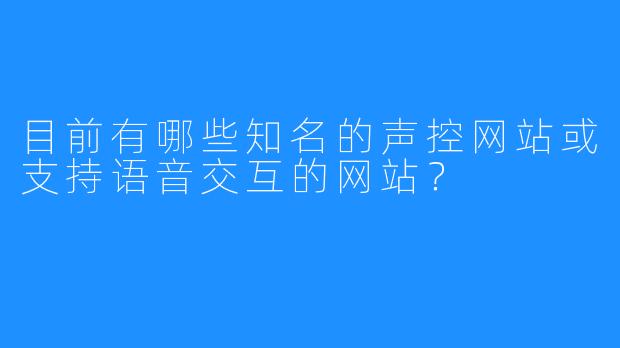 目前有哪些知名的声控网站或支持语音交互的网站？