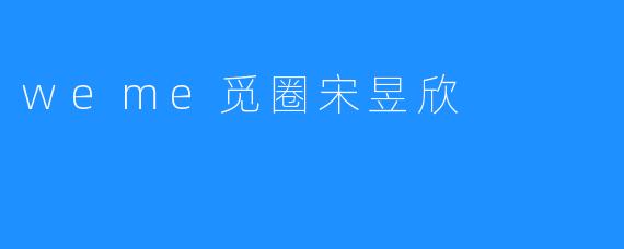 weme觅圈宋昱欣